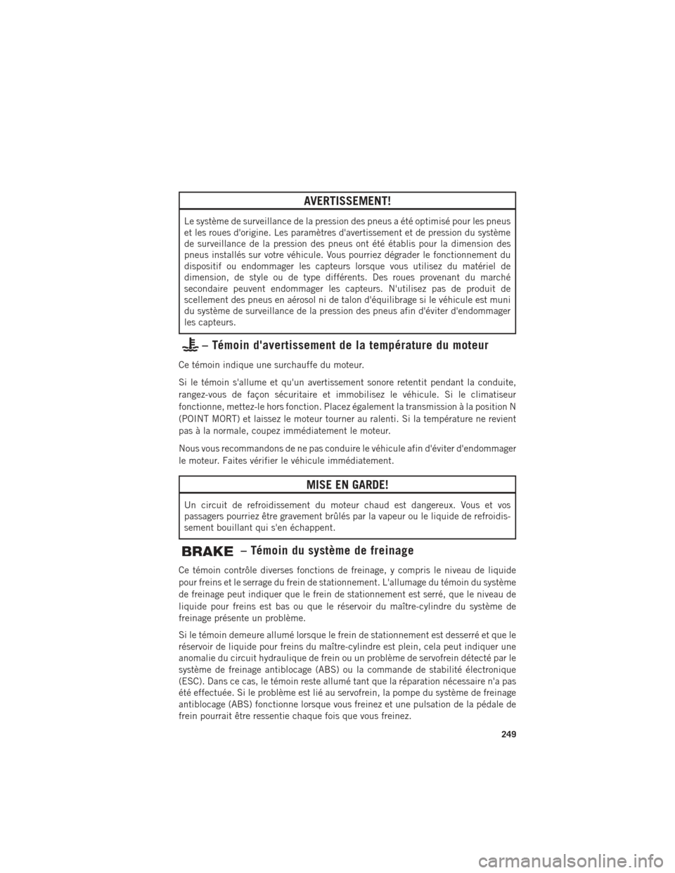 Ram 1500 2016  Guide dutilisateur (in French) AVERTISSEMENT!
Le système de surveillance de la pression des pneus a été optimisé pour les pneus
et les roues dorigine. Les paramètres davertissement et de pression du système
de surveillance 