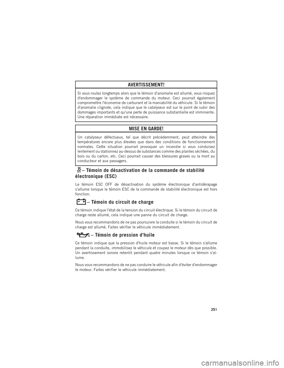 Ram 1500 2016 Guide dutilisateur (in French) AVERTISSEMENT!
Si vous roulez longtemps alors que le témoin danomalie est allumé, vous risquez
dendommager le système de commande du moteur. Ceci pourrait également
compromettre léconomie de c Ram 1500 2016 Guide dutilisateur (in French) AVERTISSEMENT!
Si vous roulez longtemps alors que le témoin danomalie est allumé, vous risquez
dendommager le système de commande du moteur. Ceci pourrait également
compromettre léconomie de c