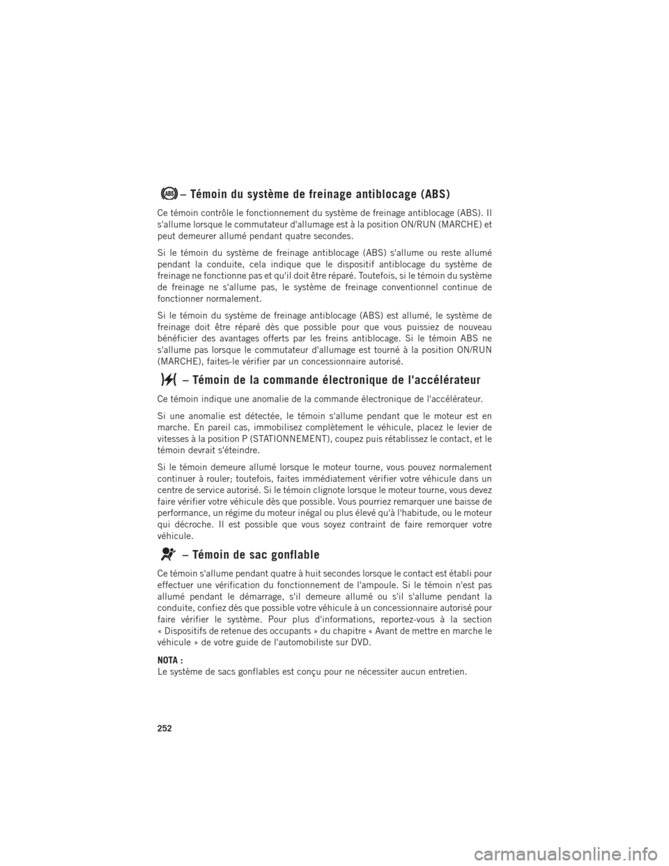 Ram 1500 2016 Guide dutilisateur (in French) – Témoin du système de freinage antiblocage (ABS)
Ce témoin contrôle le fonctionnement du système de freinage antiblocage (ABS). Il
sallume lorsque le commutateur dallumage est à la position Ram 1500 2016 Guide dutilisateur (in French) – Témoin du système de freinage antiblocage (ABS)
Ce témoin contrôle le fonctionnement du système de freinage antiblocage (ABS). Il
sallume lorsque le commutateur dallumage est à la position