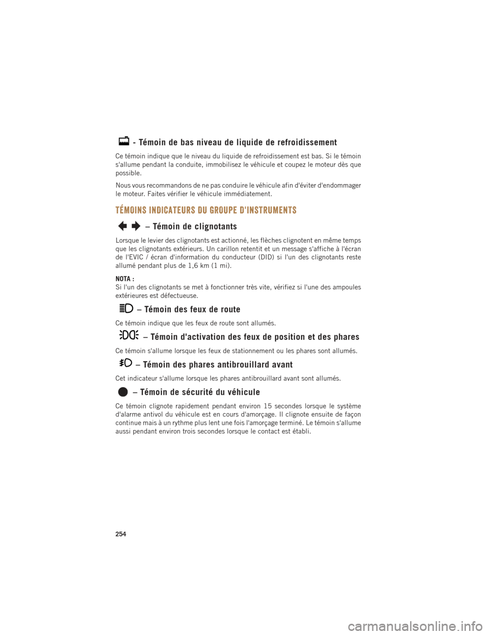 Ram 1500 2016 Guide dutilisateur (in French) - Témoin de bas niveau de liquide de refroidissement
Ce témoin indique que le niveau du liquide de refroidissement est bas. Si le témoin
sallume pendant la conduite, immobilisez le véhicule et co Ram 1500 2016 Guide dutilisateur (in French) - Témoin de bas niveau de liquide de refroidissement
Ce témoin indique que le niveau du liquide de refroidissement est bas. Si le témoin
sallume pendant la conduite, immobilisez le véhicule et co