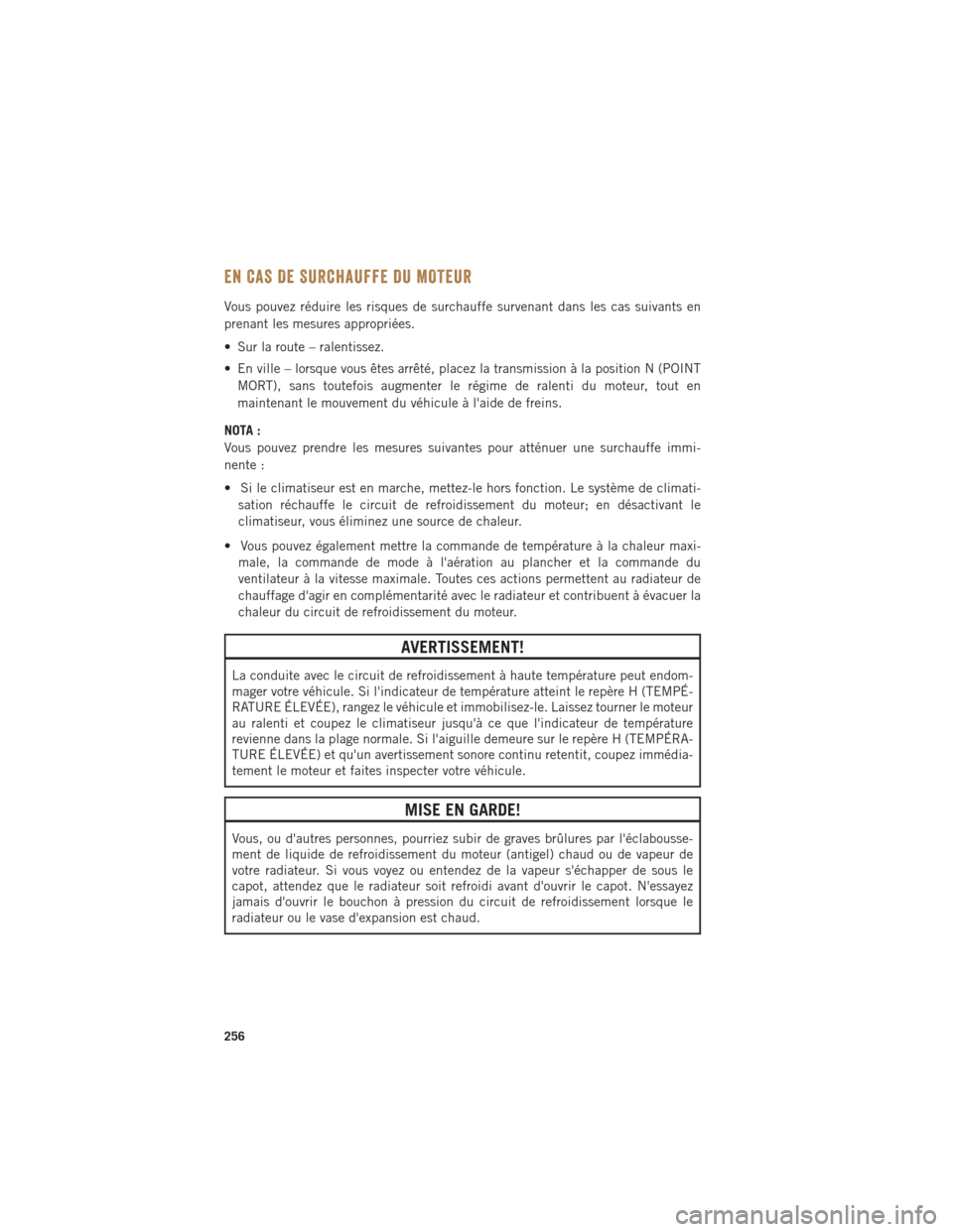 Ram 1500 2016 Guide dutilisateur (in French) EN CAS DE SURCHAUFFE DU MOTEUR
Vous pouvez réduire les risques de surchauffe survenant dans les cas suivants en
prenant les mesures appropriées.
• Sur la route – ralentissez.
• En ville – lo Ram 1500 2016 Guide dutilisateur (in French) EN CAS DE SURCHAUFFE DU MOTEUR
Vous pouvez réduire les risques de surchauffe survenant dans les cas suivants en
prenant les mesures appropriées.
• Sur la route – ralentissez.
• En ville – lo