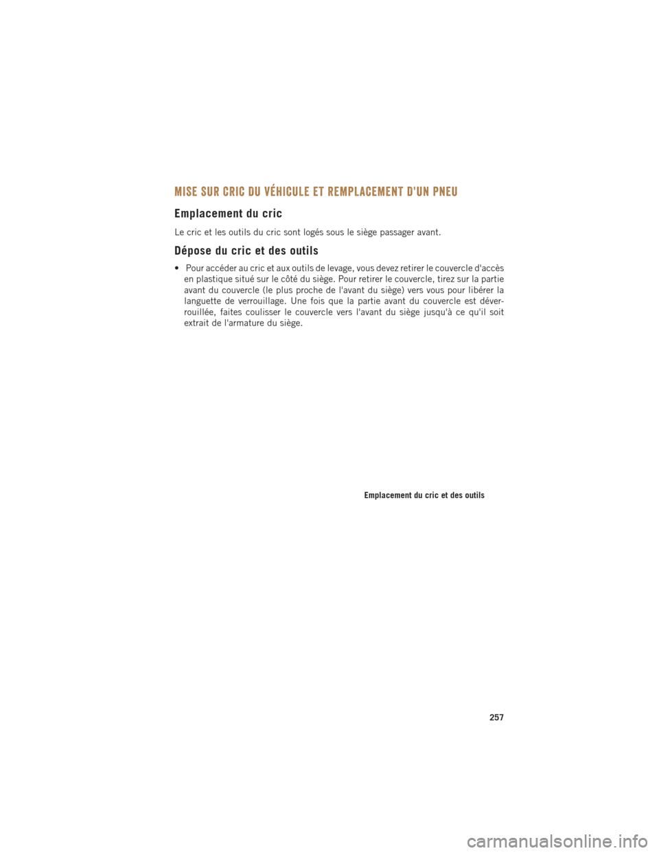 Ram 1500 2016 Guide dutilisateur (in French) MISE SUR CRIC DU VÉHICULE ET REMPLACEMENT DUN PNEU
Emplacement du cric
Le cric et les outils du cric sont logés sous le siège passager avant.
Dépose du cric et des outils
• Pour accéder au cri Ram 1500 2016 Guide dutilisateur (in French) MISE SUR CRIC DU VÉHICULE ET REMPLACEMENT DUN PNEU
Emplacement du cric
Le cric et les outils du cric sont logés sous le siège passager avant.
Dépose du cric et des outils
• Pour accéder au cri