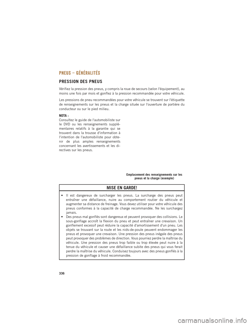 Ram 1500 2016 Guide dutilisateur (in French) PNEUS – GÉNÉRALITÉS
PRESSION DES PNEUS
Vérifiez la pression des pneus, y compris la roue de secours (selon léquipement), au
moins une fois par mois et gonflez à la pression recommandée pour Ram 1500 2016 Guide dutilisateur (in French) PNEUS – GÉNÉRALITÉS
PRESSION DES PNEUS
Vérifiez la pression des pneus, y compris la roue de secours (selon léquipement), au
moins une fois par mois et gonflez à la pression recommandée pour
