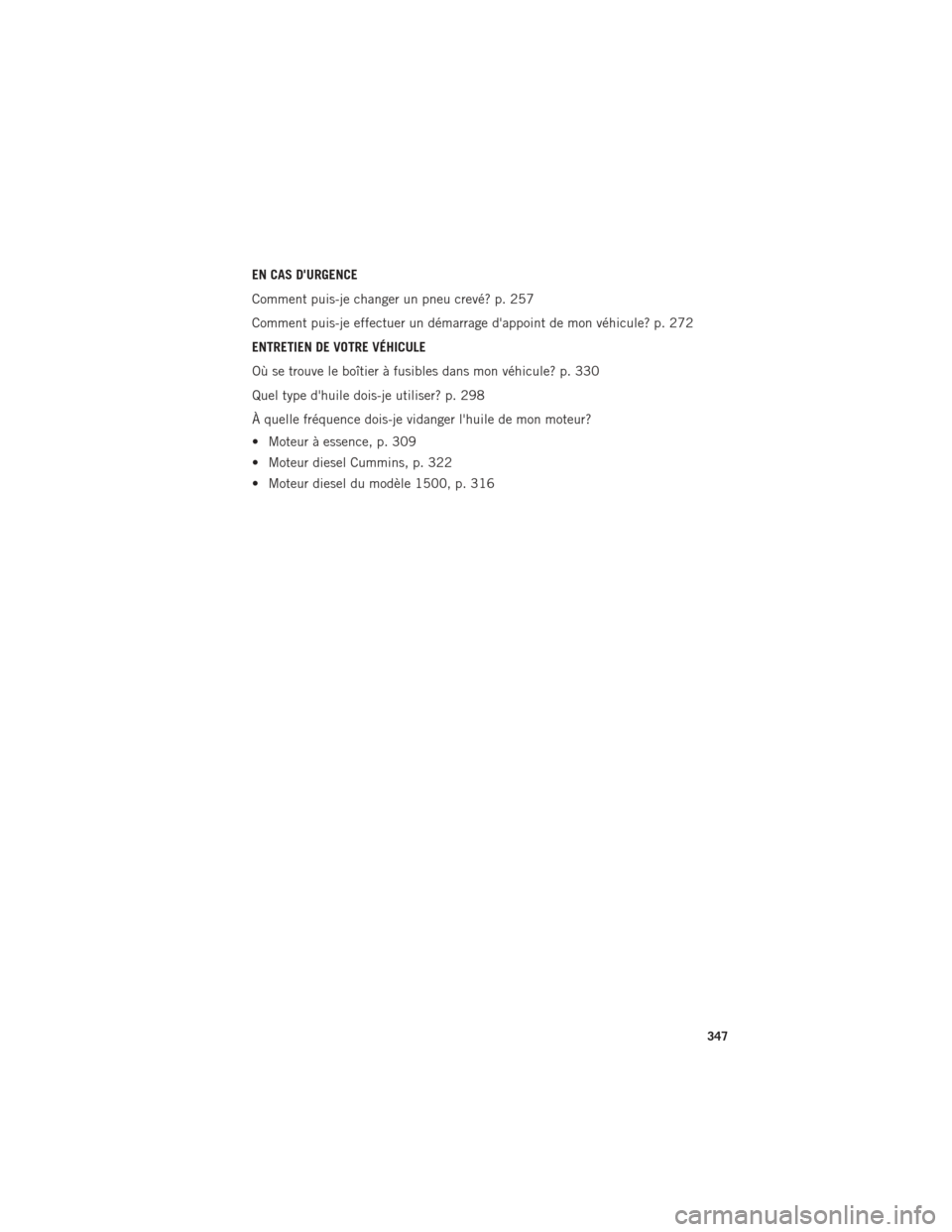 Ram 1500 2016  Guide dutilisateur (in French) EN CAS DURGENCE
Comment puis-je changer un pneu crevé? p. 257
Comment puis-je effectuer un démarrage dappoint de mon véhicule? p. 272
ENTRETIEN DE VOTRE VÉHICULE
Où se trouve le boîtier à fus