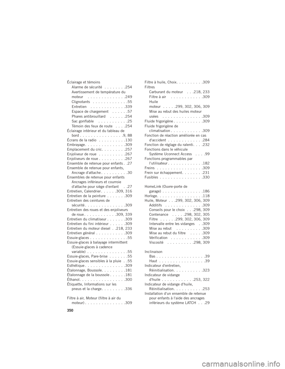 Ram 1500 2016  Guide dutilisateur (in French) Éclairage et témoinsAlarme de sécurité ........254
Avertissement de température du
moteur ..............249
Clignotants .............55
Entretien .............339
Espace de chargement ......57
Ph