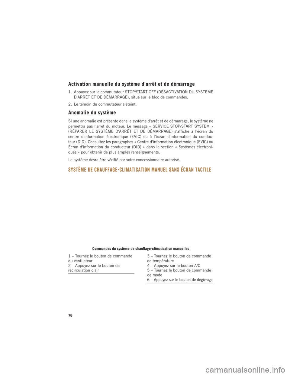 Ram 1500 2016 Guide dutilisateur (in French) Activation manuelle du système darrêt et de démarrage
1. Appuyez sur le commutateur STOP/START OFF (DÉSACTIVATION DU SYSTÈMEDARRÊT ET DE DÉMARRAGE), situé sur le bloc de commandes.
2. Le té Ram 1500 2016 Guide dutilisateur (in French) Activation manuelle du système darrêt et de démarrage
1. Appuyez sur le commutateur STOP/START OFF (DÉSACTIVATION DU SYSTÈMEDARRÊT ET DE DÉMARRAGE), situé sur le bloc de commandes.
2. Le té