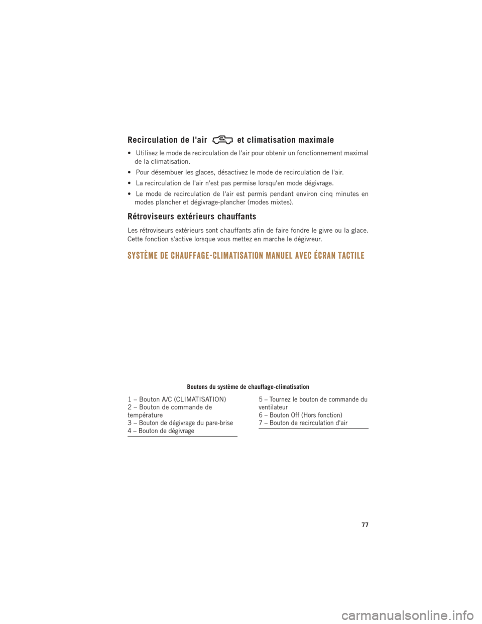 Ram 1500 2016 Guide dutilisateur (in French) Recirculation de lairet climatisation maximale
• Utilisez le mode de recirculation de lair pour obtenir un fonctionnement maximalde la climatisation.
• Pour désembuer les glaces, désactivez le Ram 1500 2016 Guide dutilisateur (in French) Recirculation de lairet climatisation maximale
• Utilisez le mode de recirculation de lair pour obtenir un fonctionnement maximalde la climatisation.
• Pour désembuer les glaces, désactivez le