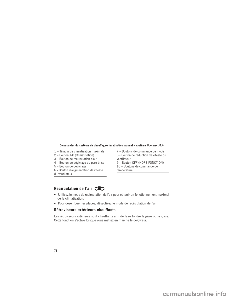 Ram 1500 2016 Guide dutilisateur (in French) Recirculation de lair
• Utilisez le mode de recirculation de lair pour obtenir un fonctionnement maximalde la climatisation.
• Pour désembuer les glaces, désactivez le mode de recirculation de Ram 1500 2016 Guide dutilisateur (in French) Recirculation de lair
• Utilisez le mode de recirculation de lair pour obtenir un fonctionnement maximalde la climatisation.
• Pour désembuer les glaces, désactivez le mode de recirculation de