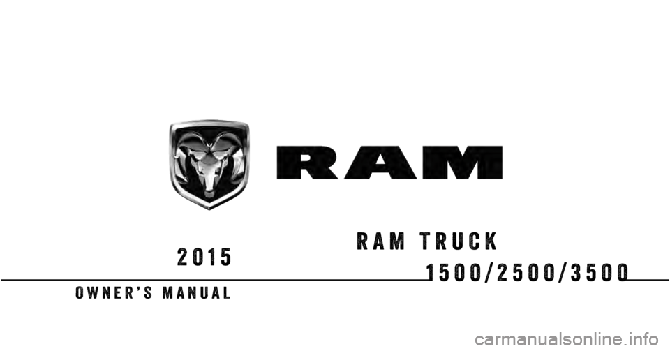 Ram 1500 2015  Owners Manual 1500/2500/3500
Chrysler Group LLC O W N E R ’ S   M A N U A L
2015
 2 0 1 5   R A M   T R U C K   1 5 0 0 / 2 5 0 0 / 3 5 0 0
15D241-126-AAFirst Edition Printed in U.S.A.
RAM TRUCK 