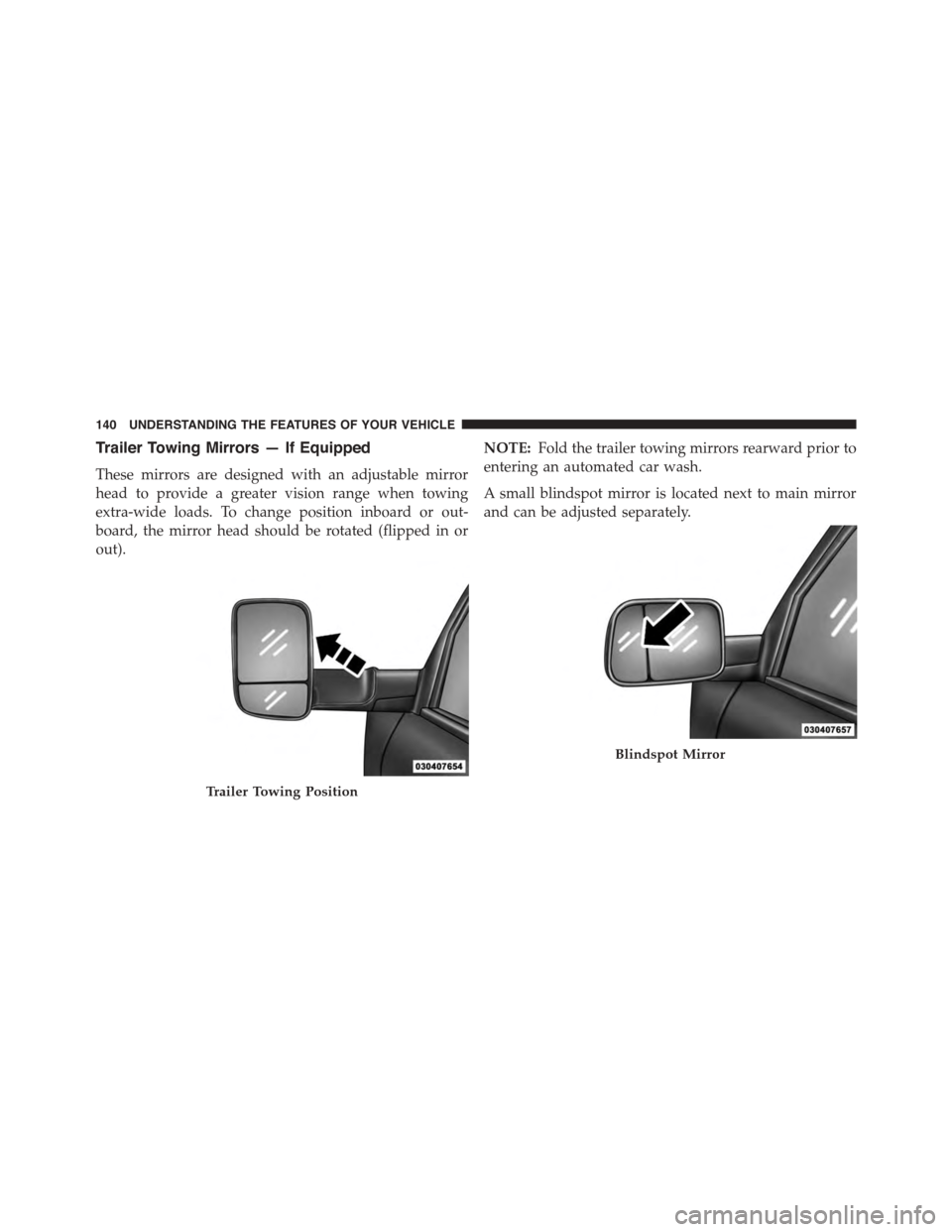 Ram 1500 2015  Owners Manual Trailer Towing Mirrors — If Equipped
These mirrors are designed with an adjustable mirror
head to provide a greater vision range when towing
extra-wide loads. To change position inboard or out-
boar