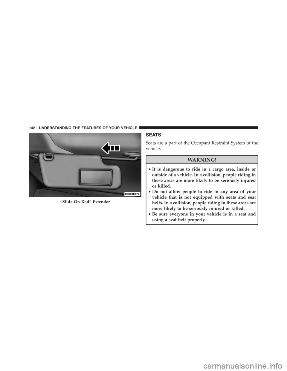 Ram 1500 2015  Owners Manual SEATS
Seats are a part of the Occupant Restraint System of the
vehicle.
WARNING!
•It is dangerous to ride in a cargo area, inside or
outside of a vehicle. In a collision, people riding in
these area