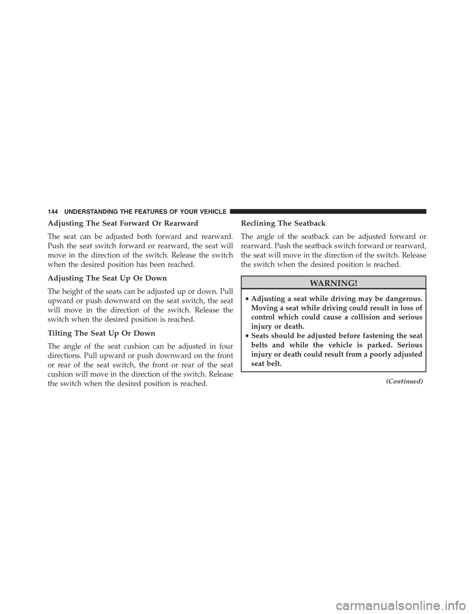 Ram 1500 2015  Owners Manual Adjusting The Seat Forward Or Rearward
The seat can be adjusted both forward and rearward.
Push the seat switch forward or rearward, the seat will
move in the direction of the switch. Release the swit