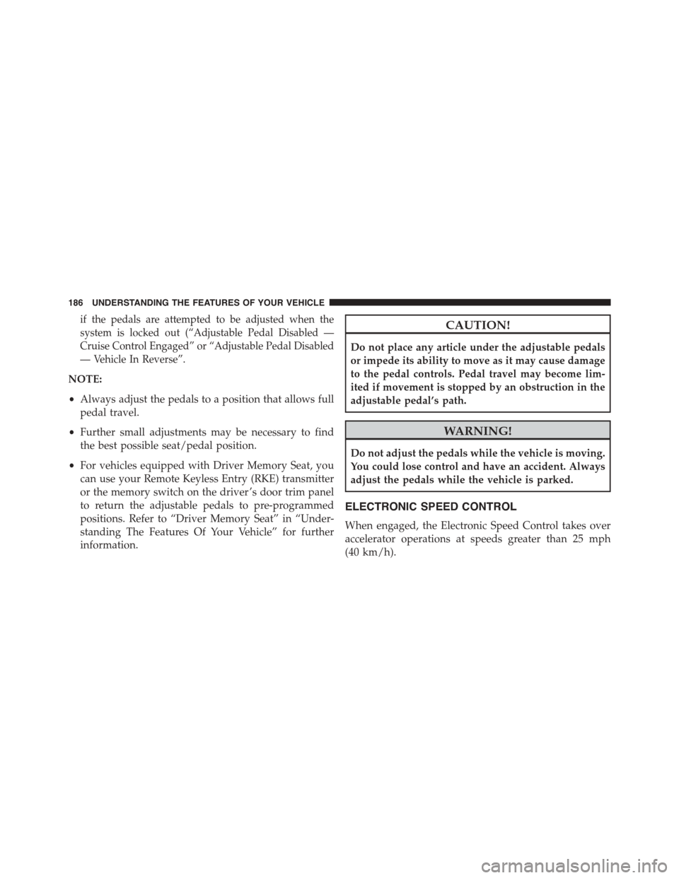 Ram 1500 2015  Owners Manual if the pedals are attempted to be adjusted when the
system is locked out (“Adjustable Pedal Disabled —
Cruise Control Engaged” or “Adjustable Pedal Disabled
— Vehicle In Reverse”.
NOTE:
�