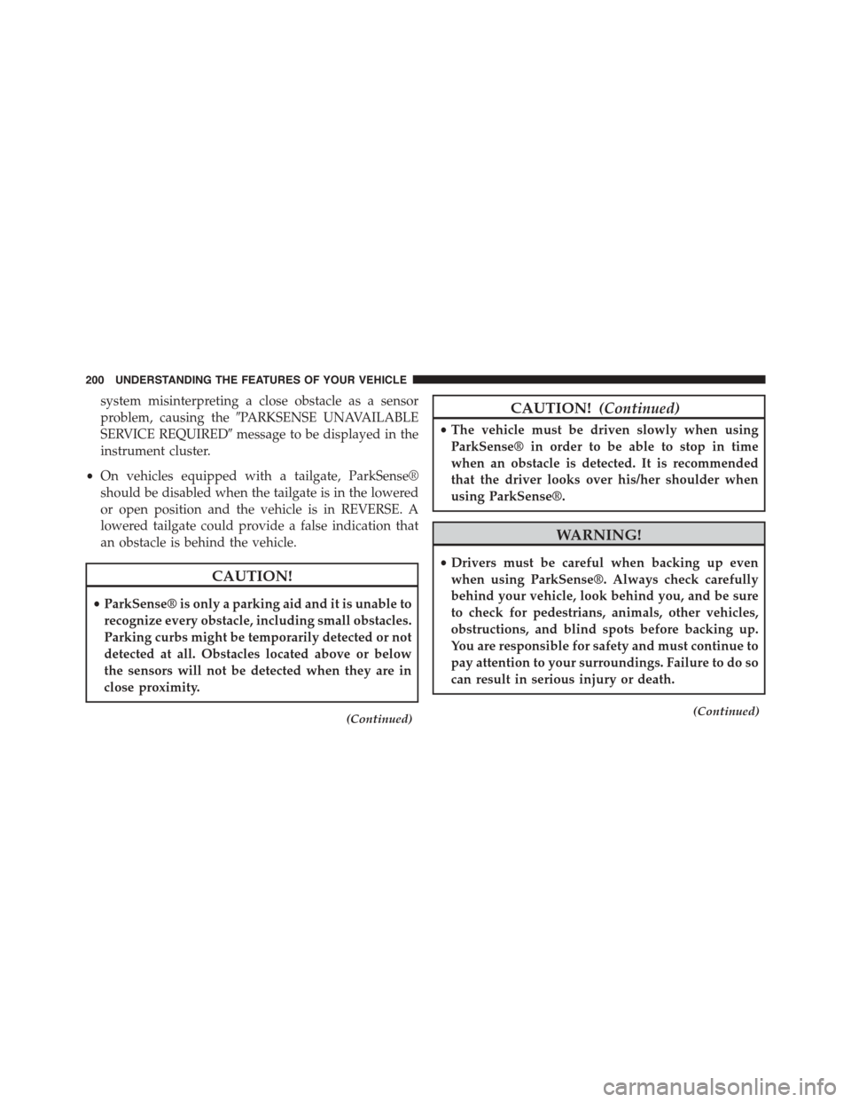 Ram 1500 2015  Owners Manual system misinterpreting a close obstacle as a sensor
problem, causing the#PARKSENSE UNAVAILABLE
SERVICE REQUIRED#message to be displayed in the
instrument cluster.
•On vehicles equipped with a tailga