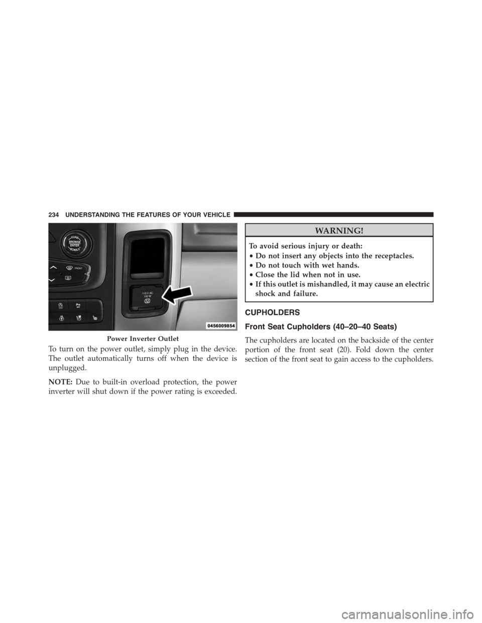 Ram 1500 2015  Owners Manual To turn on the power outlet, simply plug in the device.
The outlet automatically turns off when the device is
unplugged.
NOTE:Due to built-in overload protection, the power
inverter will shut down if 