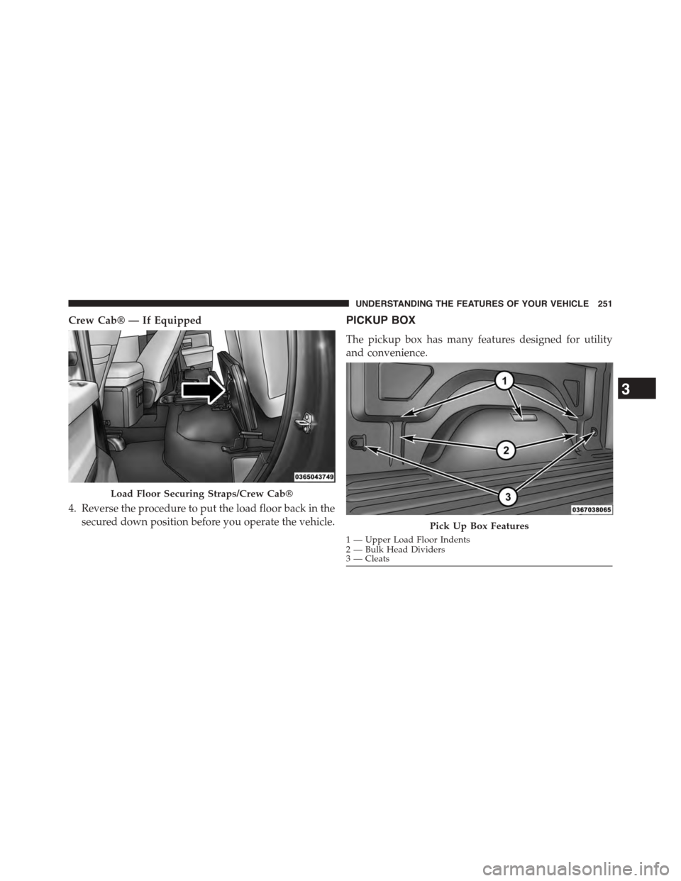Ram 1500 2015 Owners Manual Crew Cab® — If Equipped
4. Reverse the procedure to put the load floor back in the
secured down position before you operate the vehicle.
PICKUP BOX
The pickup box has many features designed for uti Ram 1500 2015 Owners Manual Crew Cab® — If Equipped
4. Reverse the procedure to put the load floor back in the
secured down position before you operate the vehicle.
PICKUP BOX
The pickup box has many features designed for uti