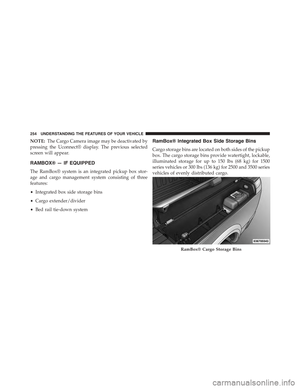Ram 1500 2015 Service Manual NOTE:The Cargo Camera image may be deactivated by
pressing the Uconnect® display. The previous selected
screen will appear.
RAMBOX® — IF EQUIPPED
The RamBox® system is an integrated pickup box st Ram 1500 2015 Service Manual NOTE:The Cargo Camera image may be deactivated by
pressing the Uconnect® display. The previous selected
screen will appear.
RAMBOX® — IF EQUIPPED
The RamBox® system is an integrated pickup box st