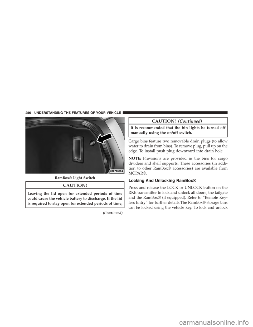 Ram 1500 2015 Workshop Manual CAUTION!
Leaving the lid open for extended periods of time
could cause the vehicle battery to discharge. If the lid
is required to stay open for extended periods of time,
(Continued)
CAUTION!(Continue Ram 1500 2015 Workshop Manual CAUTION!
Leaving the lid open for extended periods of time
could cause the vehicle battery to discharge. If the lid
is required to stay open for extended periods of time,
(Continued)
CAUTION!(Continue