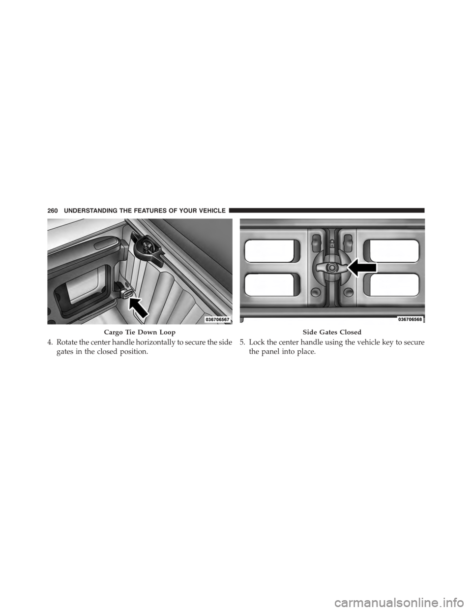 Ram 1500 2015 Workshop Manual 4. Rotate the center handle horizontally to secure the side
gates in the closed position.
5. Lock the center handle using the vehicle key to secure
the panel into place.
Cargo Tie Down LoopSide Gates Ram 1500 2015 Workshop Manual 4. Rotate the center handle horizontally to secure the side
gates in the closed position.
5. Lock the center handle using the vehicle key to secure
the panel into place.
Cargo Tie Down LoopSide Gates