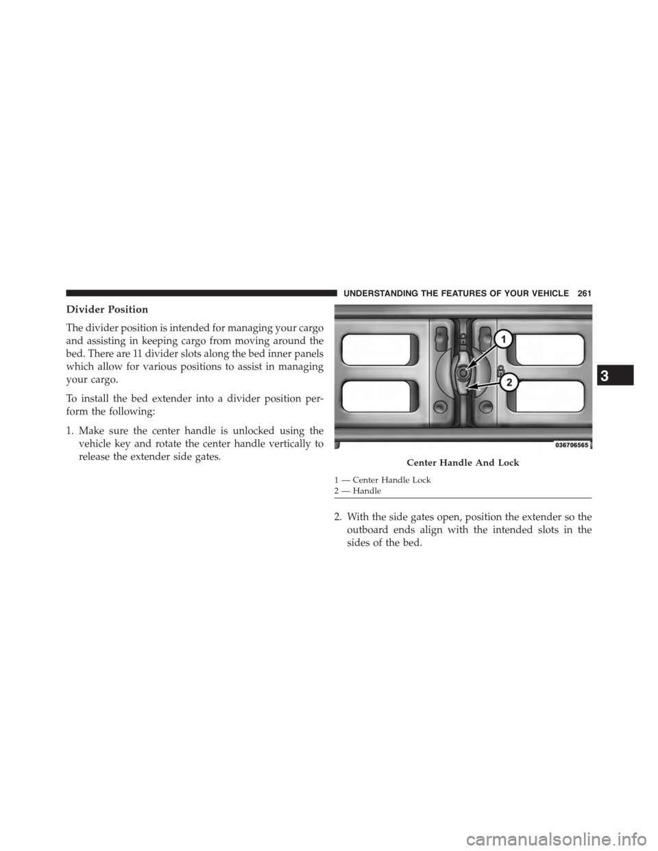 Ram 1500 2015 Workshop Manual Divider Position
The divider position is intended for managing your cargo
and assisting in keeping cargo from moving around the
bed. There are 11 divider slots along the bed inner panels
which allow f Ram 1500 2015 Workshop Manual Divider Position
The divider position is intended for managing your cargo
and assisting in keeping cargo from moving around the
bed. There are 11 divider slots along the bed inner panels
which allow f