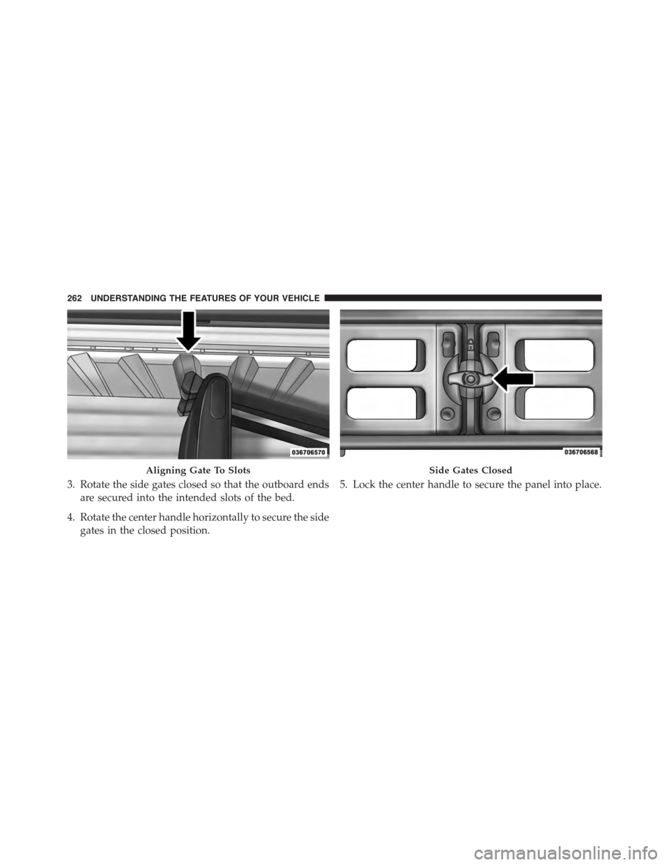 Ram 1500 2015  Owners Manual 3. Rotate the side gates closed so that the outboard ends
are secured into the intended slots of the bed.
4. Rotate the center handle horizontally to secure the side
gates in the closed position.
5. L