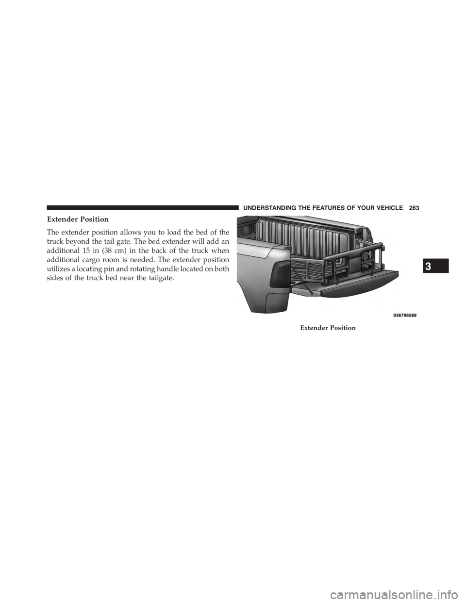 Ram 1500 2015  Owners Manual Extender Position
The extender position allows you to load the bed of the
truck beyond the tail gate. The bed extender will add an
additional 15 in (38 cm) in the back of the truck when
additional car
