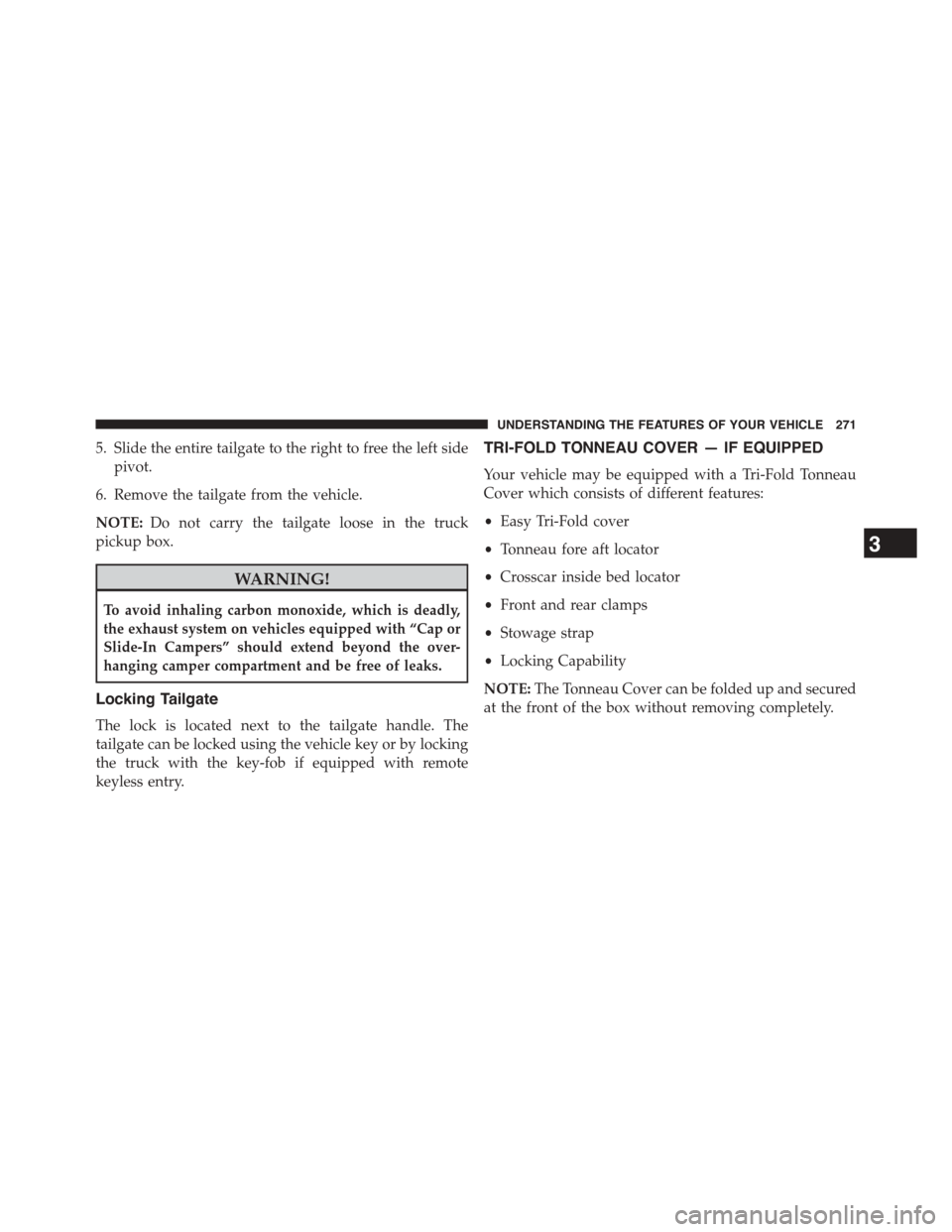 Ram 1500 2015 Owners Manual 5. Slide the entire tailgate to the right to free the left side
pivot.
6. Remove the tailgate from the vehicle.
NOTE:Do not carry the tailgate loose in the truck
pickup box.
WARNING!
To avoid inhaling Ram 1500 2015 Owners Manual 5. Slide the entire tailgate to the right to free the left side
pivot.
6. Remove the tailgate from the vehicle.
NOTE:Do not carry the tailgate loose in the truck
pickup box.
WARNING!
To avoid inhaling