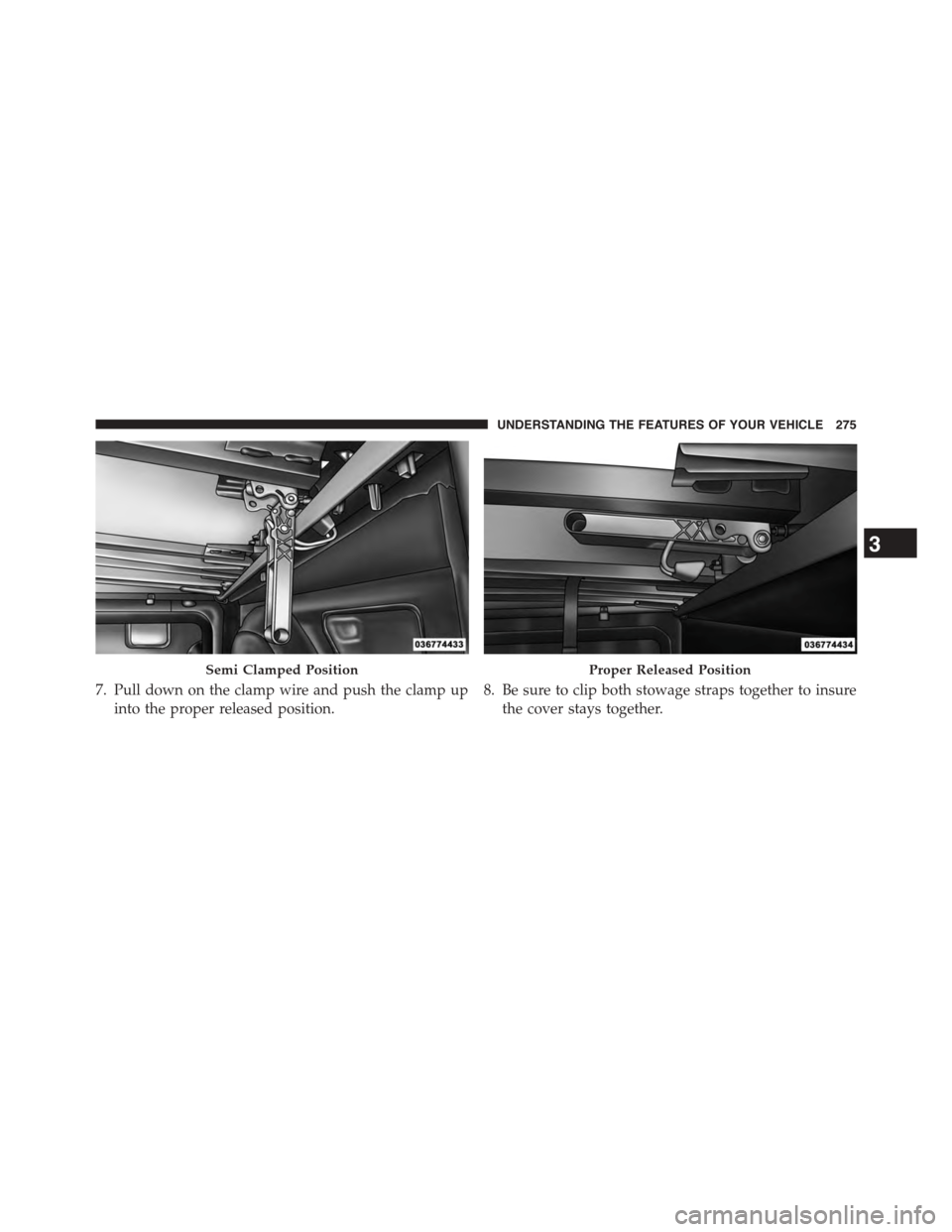 Ram 1500 2015  Owners Manual 7. Pull down on the clamp wire and push the clamp up
into the proper released position.
8. Be sure to clip both stowage straps together to insure
the cover stays together.
Semi Clamped PositionProper 