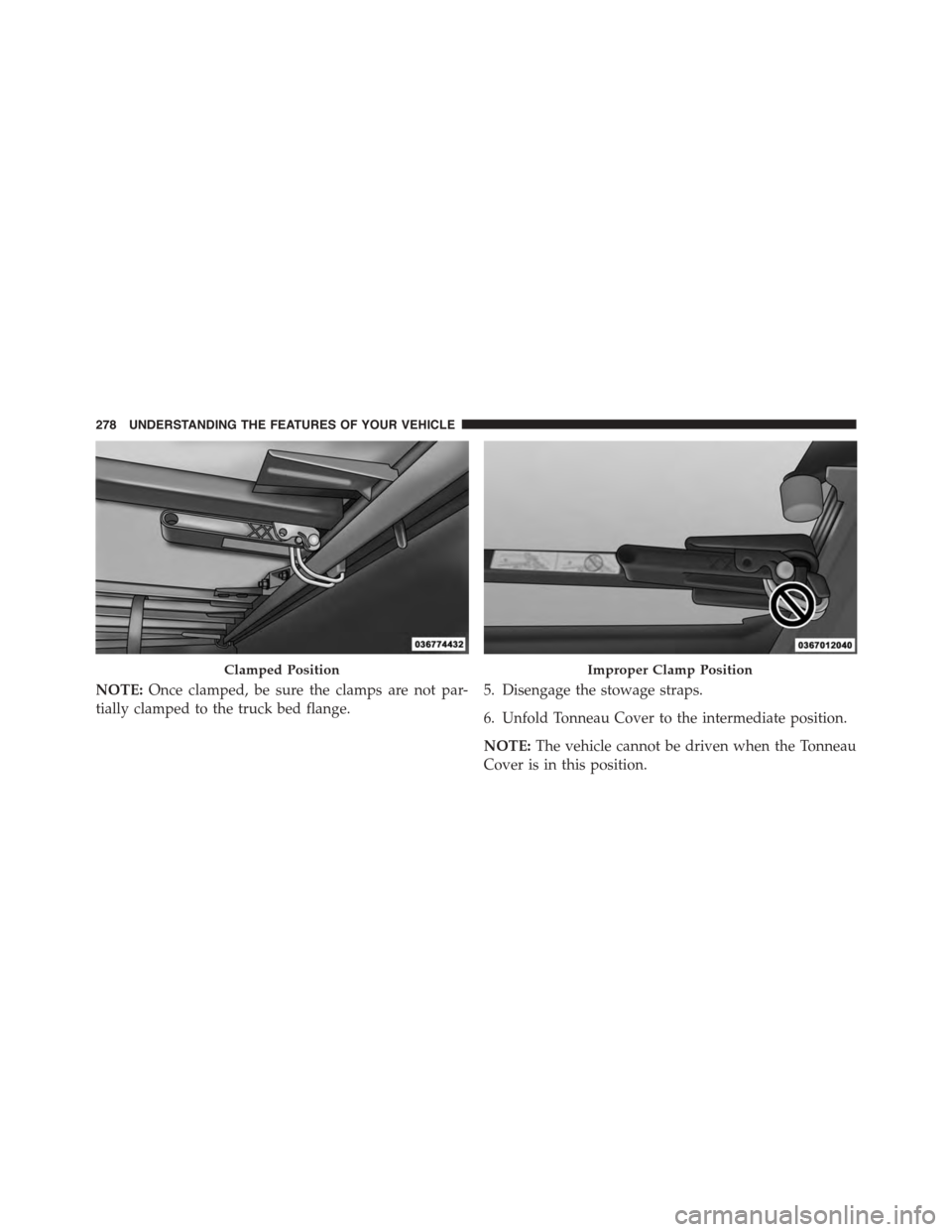 Ram 1500 2015  Owners Manual NOTE:Once clamped, be sure the clamps are not par-
tially clamped to the truck bed flange.
5. Disengage the stowage straps.
6. Unfold Tonneau Cover to the intermediate position.
NOTE:The vehicle canno