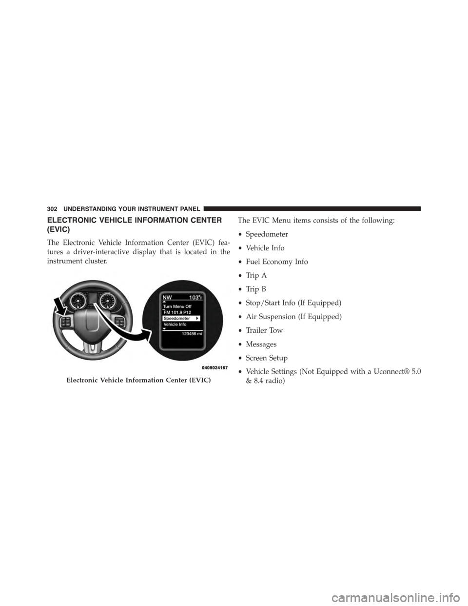 Ram 1500 2015  Owners Manual ELECTRONIC VEHICLE INFORMATION CENTER
(EVIC)
The Electronic Vehicle Information Center (EVIC) fea-
tures a driver-interactive display that is located in the
instrument cluster.
The EVIC Menu items con