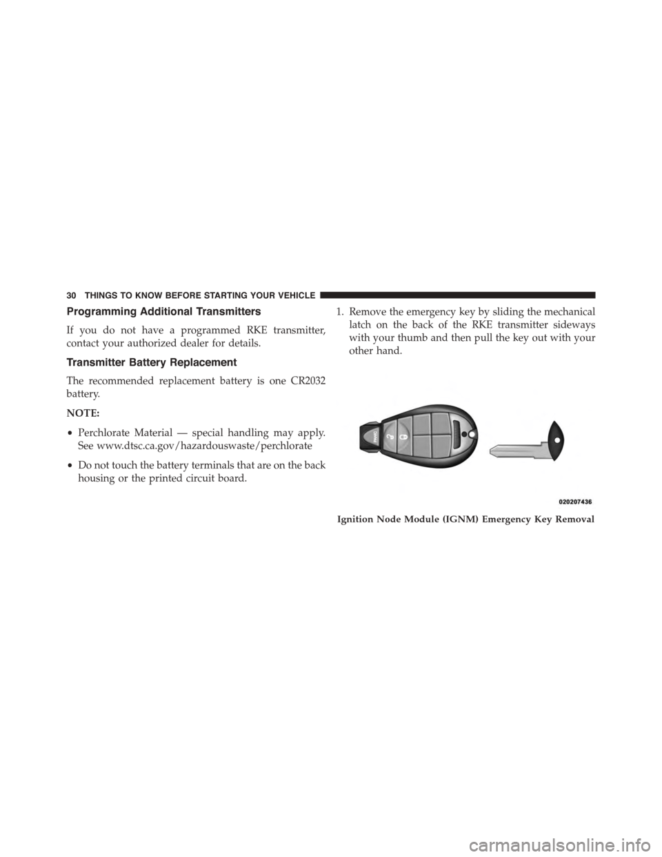 Ram 1500 2015 Owners Guide Programming Additional Transmitters
If you do not have a programmed RKE transmitter,
contact your authorized dealer for details.
Transmitter Battery Replacement
The recommended replacement battery is 