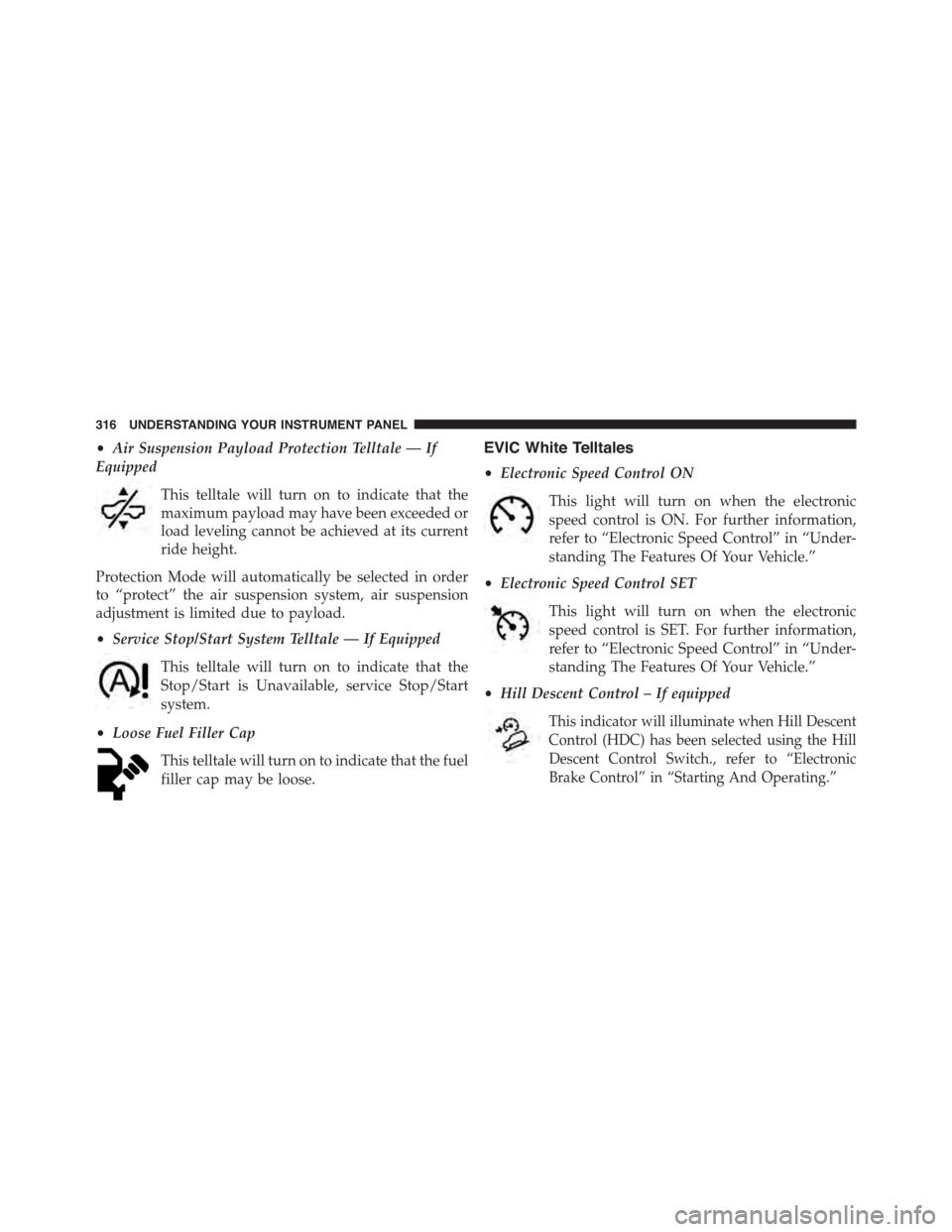 Ram 1500 2015  Owners Manual •Air Suspension Payload Protection Telltale — If
Equipped
This telltale will turn on to indicate that the
maximum payload may have been exceeded or
load leveling cannot be achieved at its current
