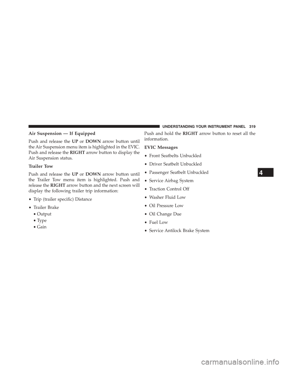 Ram 1500 2015  Owners Manual Air Suspension — If Equipped
Push and release theUPorDOWNarrow button until
the Air Suspension menu item is highlighted in the EVIC.
Push and release theRIGHTarrow button to display the
Air Suspensi