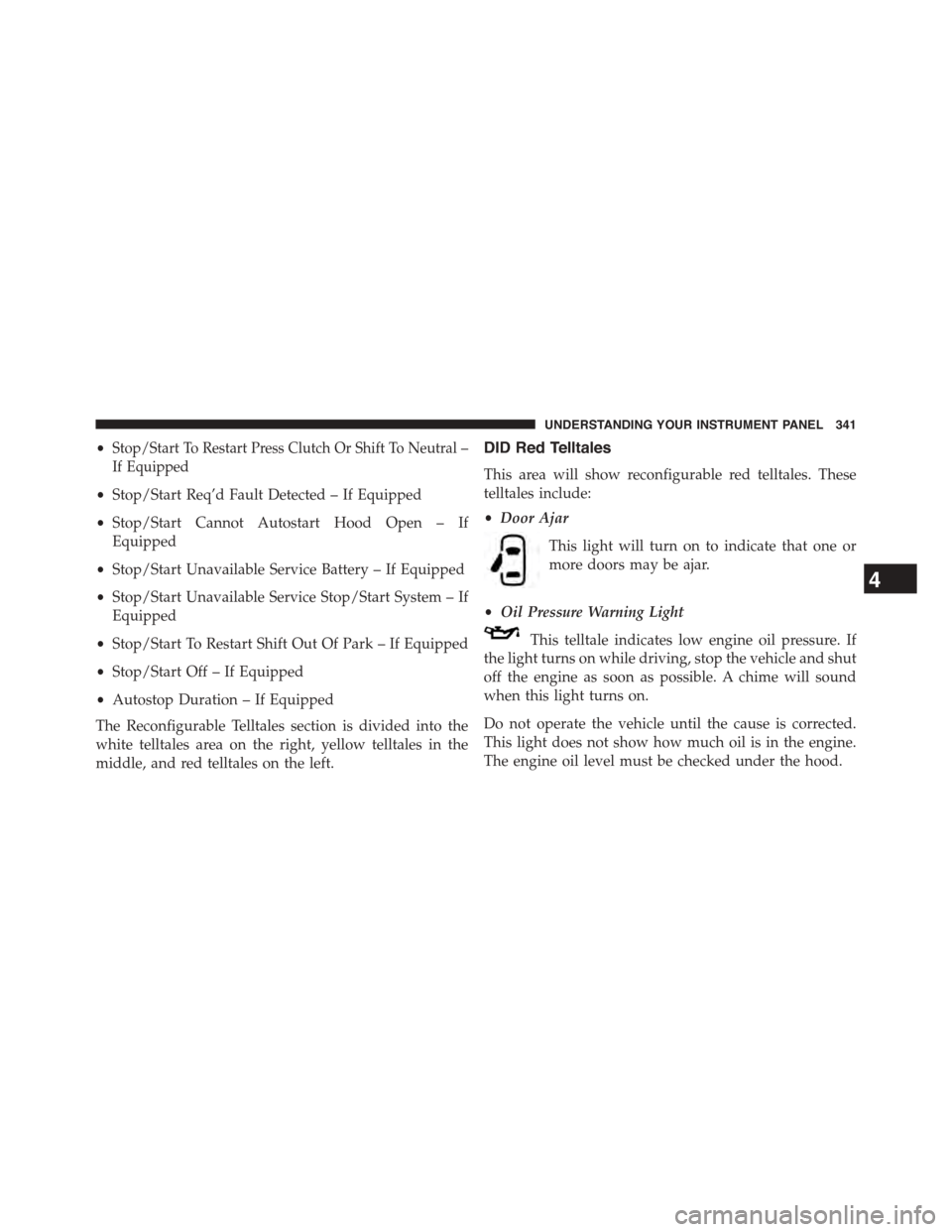 Ram 1500 2015  Owners Manual •Stop/Start To Restart Press Clutch Or Shift To Neutral –
If Equipped
•Stop/Start Req’d Fault Detected – If Equipped
•Stop/Start Cannot Autostart Hood Open – If
Equipped
•Stop/Start Un