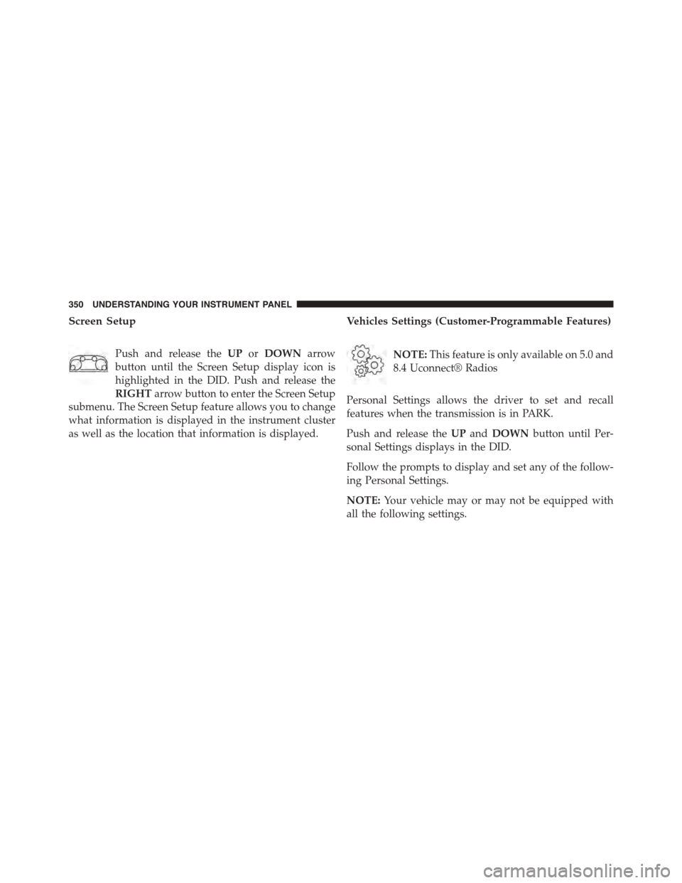 Ram 1500 2015  Owners Manual Screen Setup
Push and release theUPorDOWNarrow
button until the Screen Setup display icon is
highlighted in the DID. Push and release the
RIGHTarrow button to enter the Screen Setup
submenu. The Scree