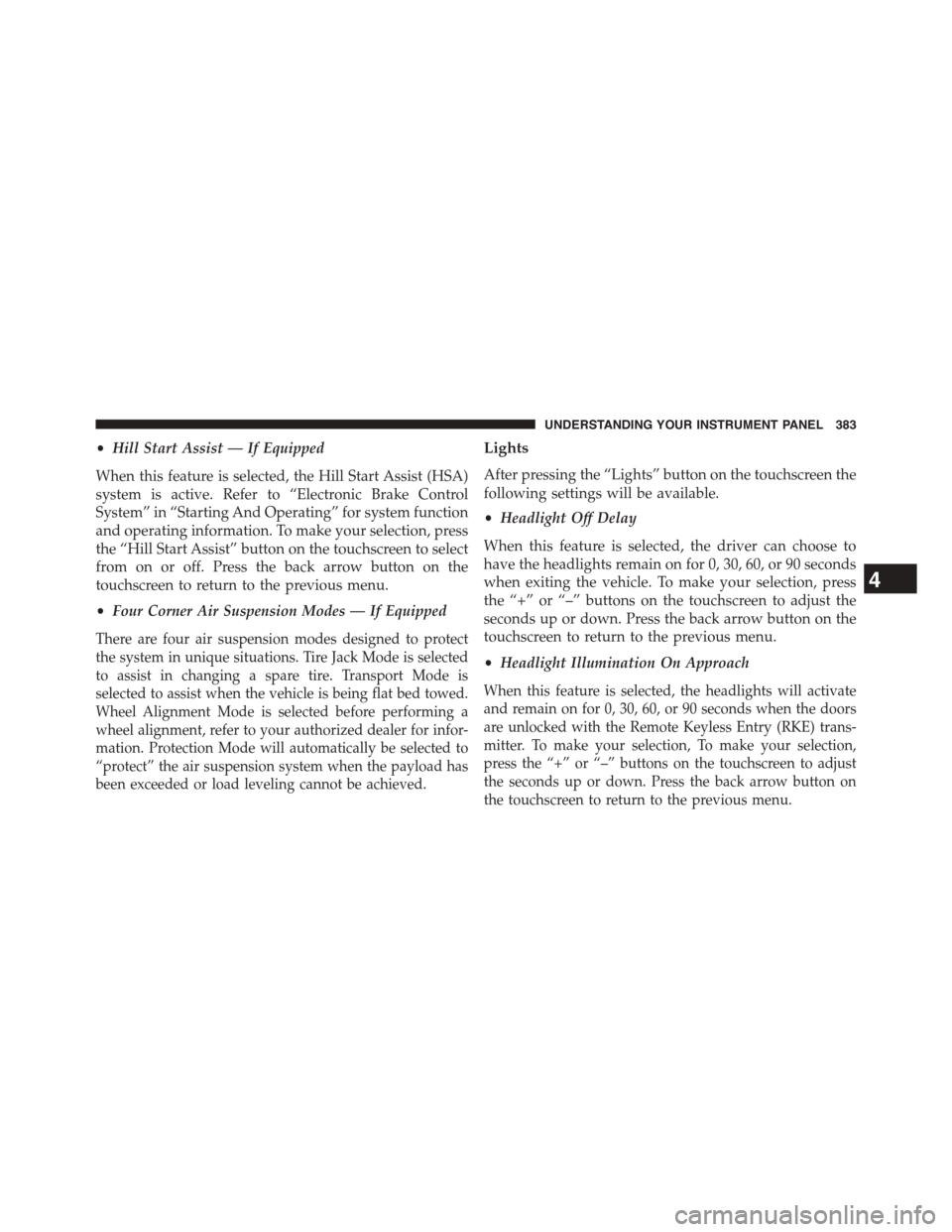 Ram 1500 2015 Service Manual •Hill Start Assist — If Equipped
When this feature is selected, the Hill Start Assist (HSA)
system is active. Refer to “Electronic Brake Control
System” in “Starting And Operating” for sys