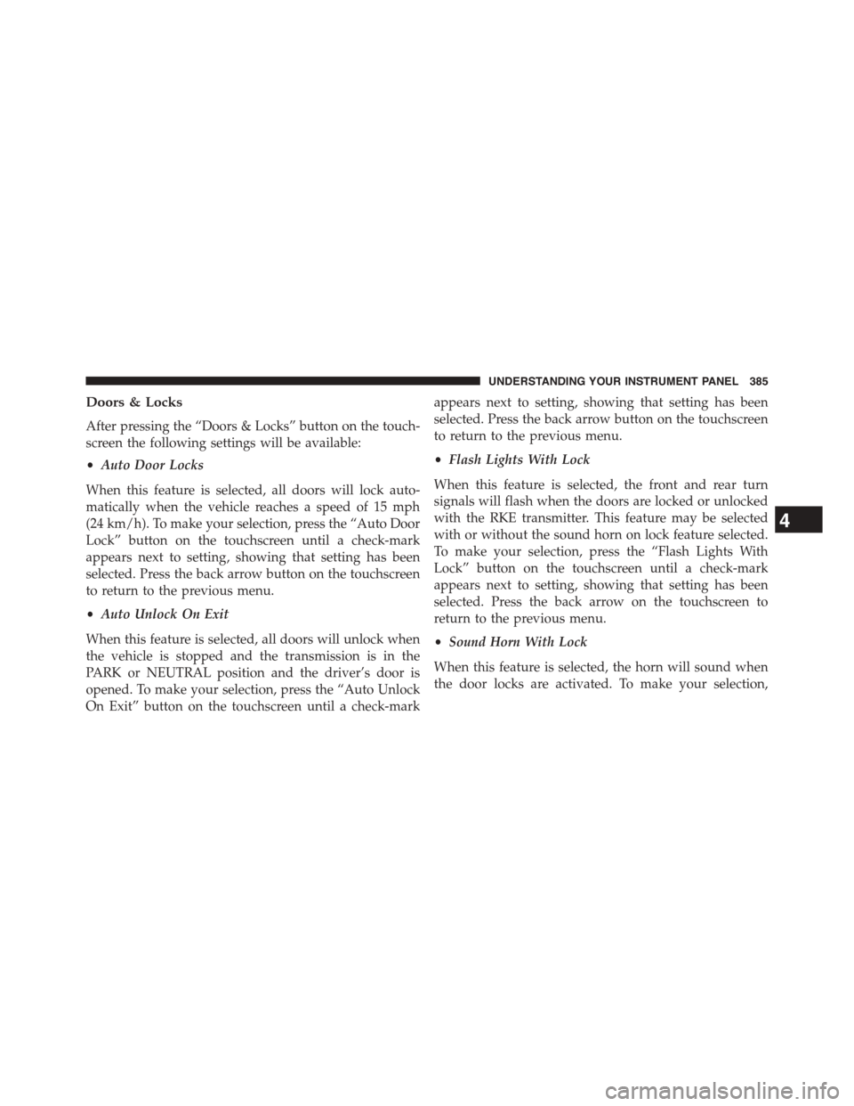 Ram 1500 2015 Owners Manual Doors & Locks
After pressing the “Doors & Locks” button on the touch-
screen the following settings will be available:
•Auto Door Locks
When this feature is selected, all doors will lock auto-
m Ram 1500 2015 Owners Manual Doors & Locks
After pressing the “Doors & Locks” button on the touch-
screen the following settings will be available:
•Auto Door Locks
When this feature is selected, all doors will lock auto-
m