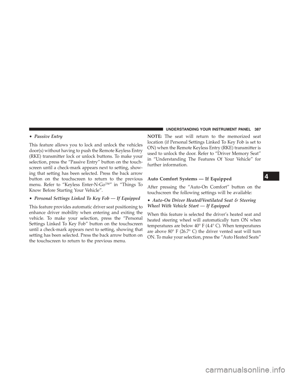 Ram 1500 2015 Service Manual •Passive Entry
This feature allows you to lock and unlock the vehicles
door(s) without having to push the Remote Keyless Entry
(RKE) transmitter lock or unlock buttons. To make your
selection, press