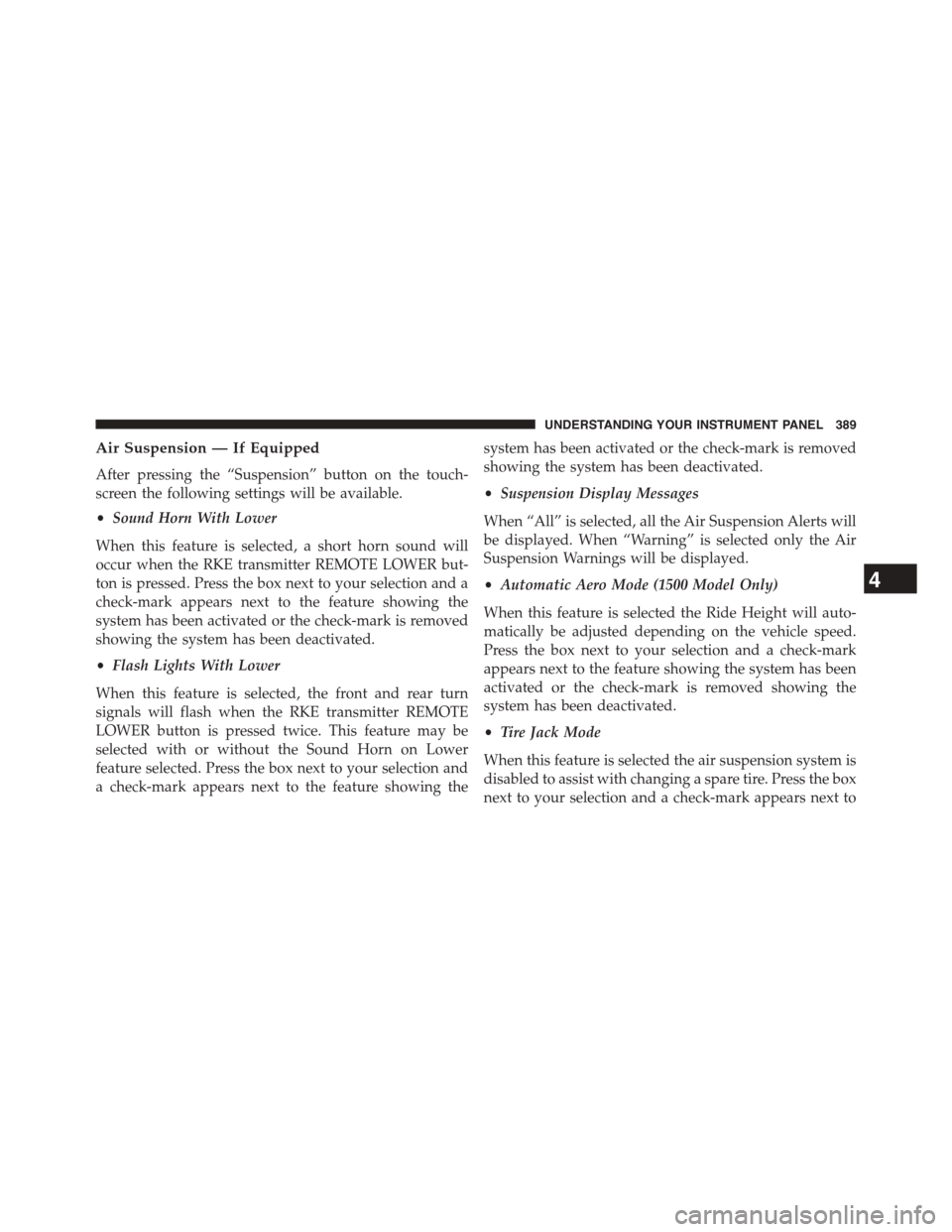 Ram 1500 2015 Owners Manual Air Suspension — If Equipped
After pressing the “Suspension” button on the touch-
screen the following settings will be available.
•Sound Horn With Lower
When this feature is selected, a short Ram 1500 2015 Owners Manual Air Suspension — If Equipped
After pressing the “Suspension” button on the touch-
screen the following settings will be available.
•Sound Horn With Lower
When this feature is selected, a short
