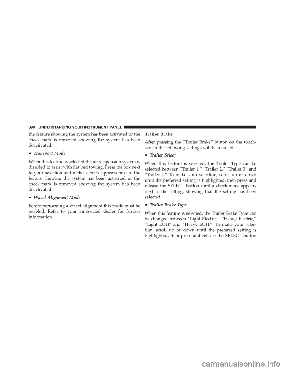 Ram 1500 2015 Service Manual the feature showing the system has been activated or the
check-mark is removed showing the system has been
deactivated.
•Transport Mode
When this feature is selected the air suspension system is
dis