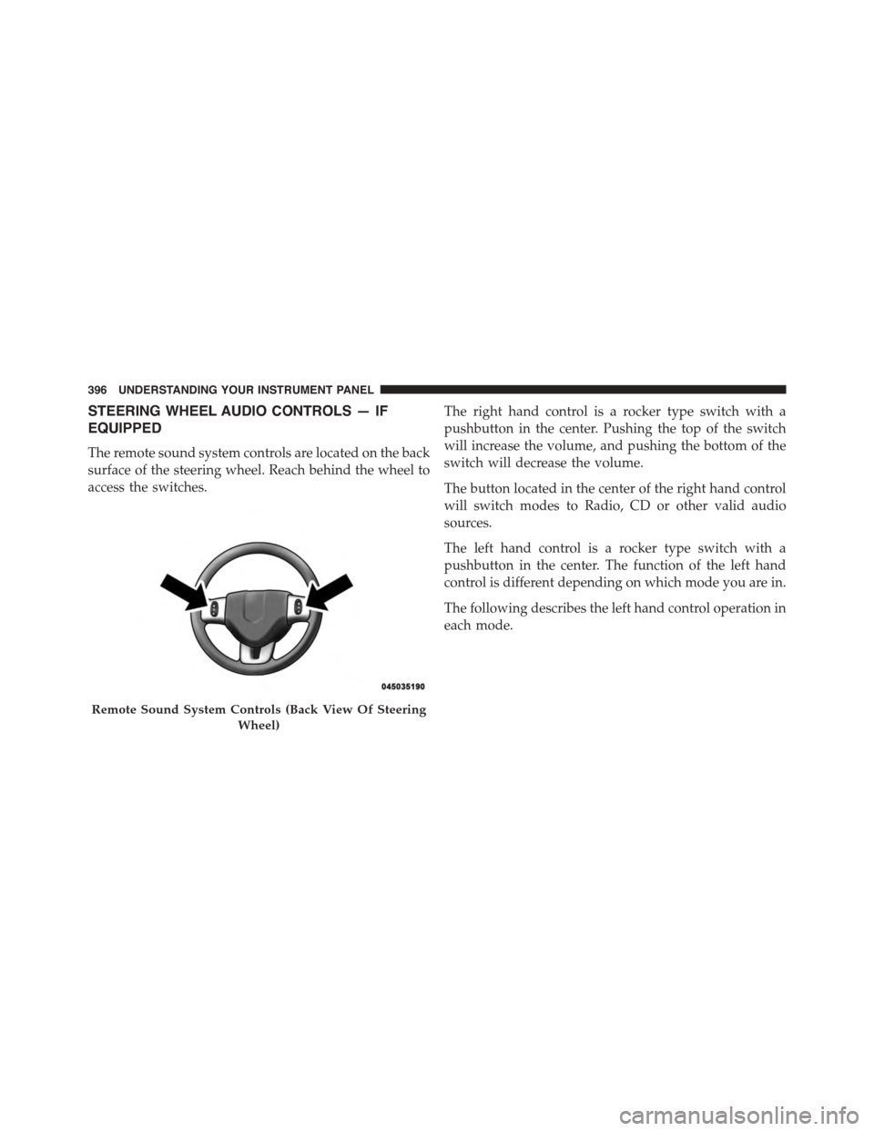 Ram 1500 2015 Owners Manual STEERING WHEEL AUDIO CONTROLS — IF
EQUIPPED
The remote sound system controls are located on the back
surface of the steering wheel. Reach behind the wheel to
access the switches.
The right hand cont Ram 1500 2015 Owners Manual STEERING WHEEL AUDIO CONTROLS — IF
EQUIPPED
The remote sound system controls are located on the back
surface of the steering wheel. Reach behind the wheel to
access the switches.
The right hand cont