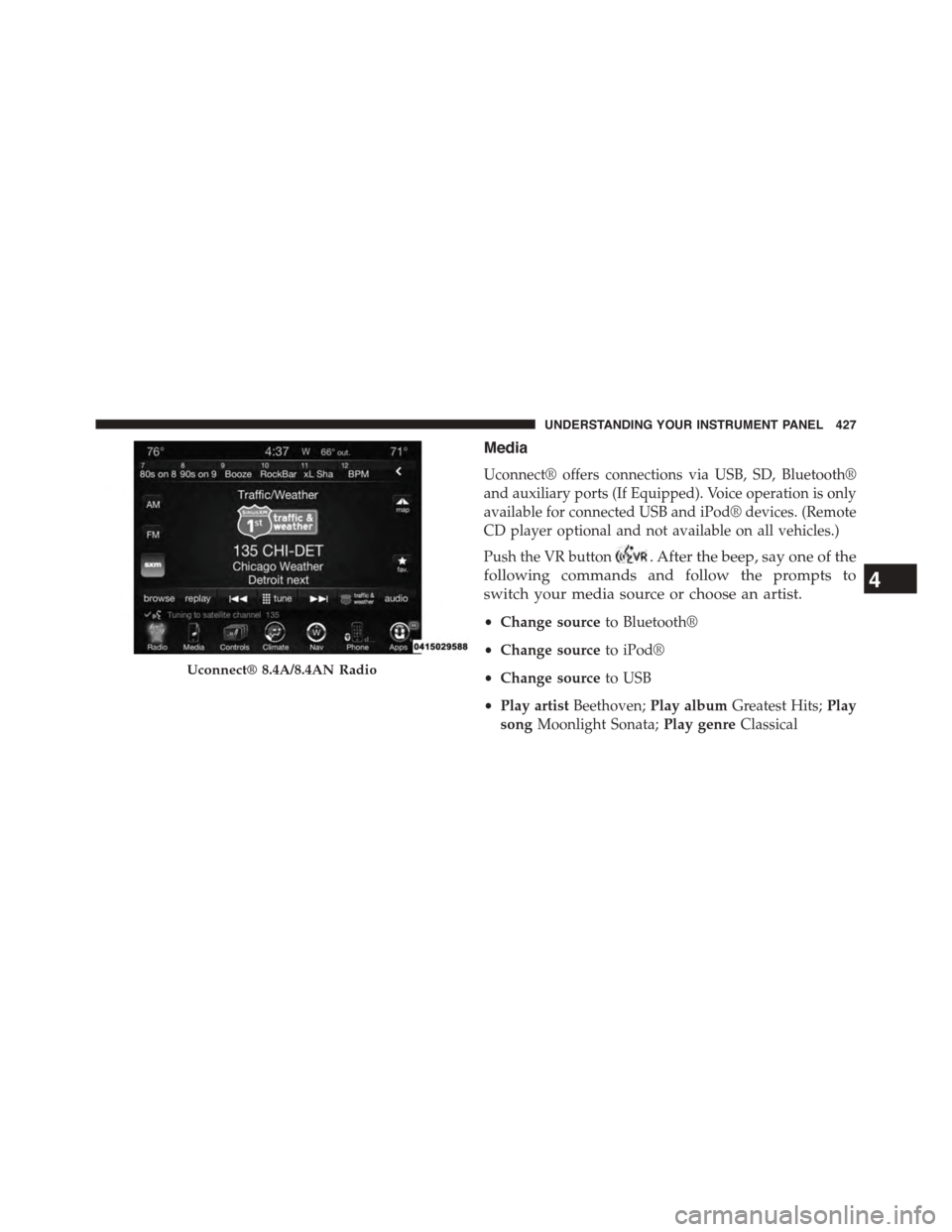 Ram 1500 2015 Owners Manual Media
Uconnect® offers connections via USB, SD, Bluetooth®
and auxiliary ports (If Equipped). Voice operation is only
available for connected USB and iPod® devices. (Remote
CD player optional and n Ram 1500 2015 Owners Manual Media
Uconnect® offers connections via USB, SD, Bluetooth®
and auxiliary ports (If Equipped). Voice operation is only
available for connected USB and iPod® devices. (Remote
CD player optional and n