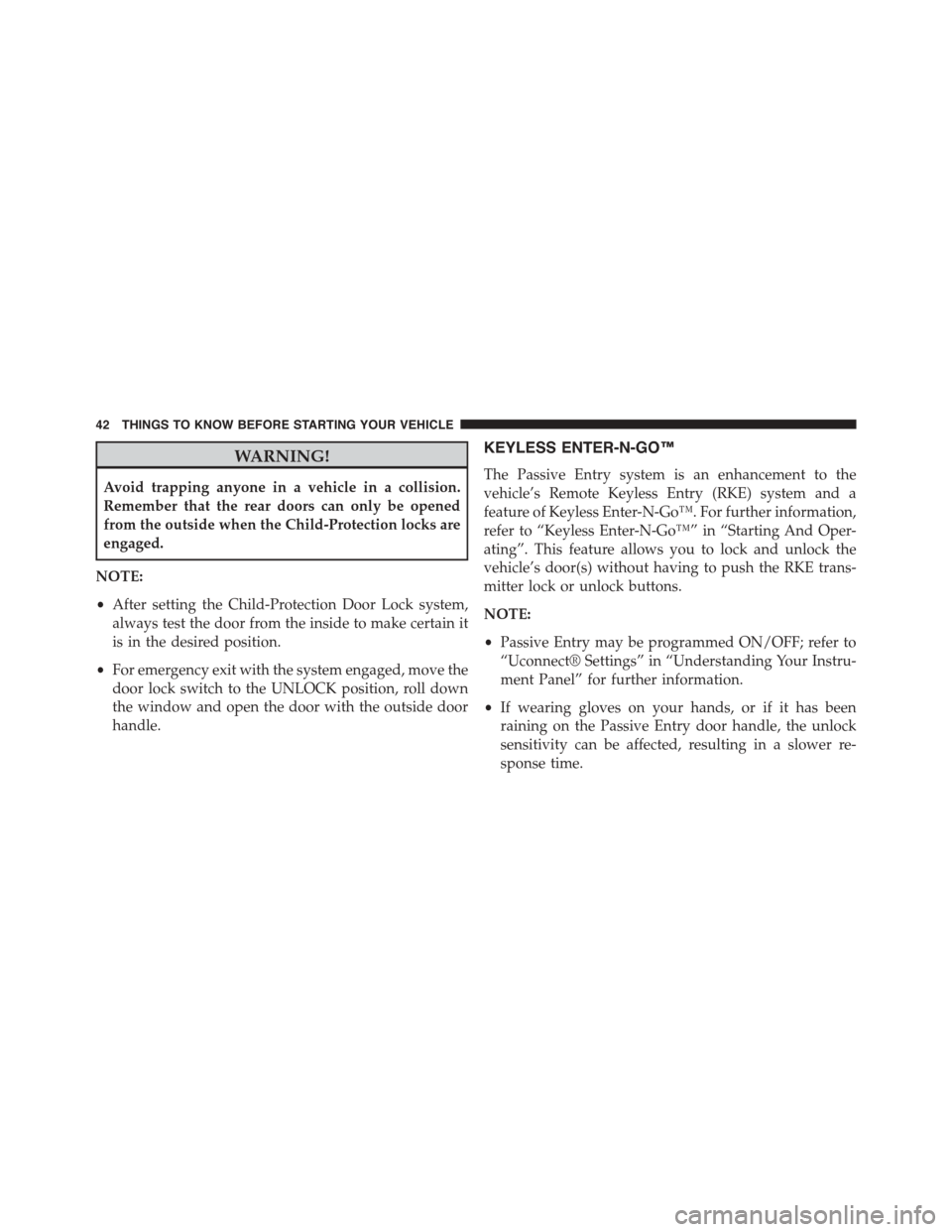 Ram 1500 2015 Service Manual WARNING!
Avoid trapping anyone in a vehicle in a collision.
Remember that the rear doors can only be opened
from the outside when the Child-Protection locks are
engaged.
NOTE:
•After setting the Chi