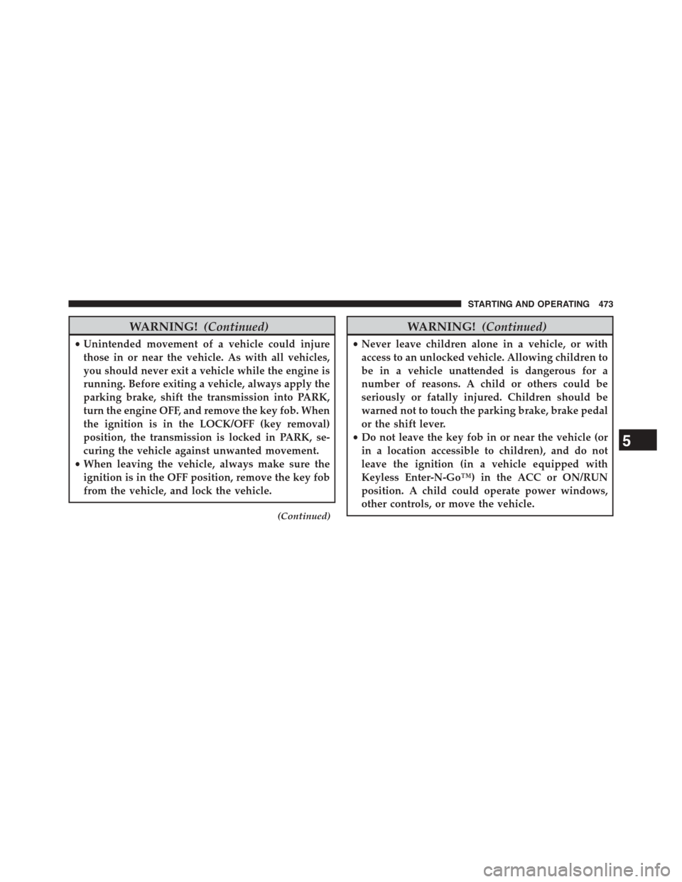 Ram 1500 2015 Owners Manual WARNING!(Continued)
•Unintended movement of a vehicle could injure
those in or near the vehicle. As with all vehicles,
you should never exit a vehicle while the engine is
running. Before exiting a v Ram 1500 2015 Owners Manual WARNING!(Continued)
•Unintended movement of a vehicle could injure
those in or near the vehicle. As with all vehicles,
you should never exit a vehicle while the engine is
running. Before exiting a v