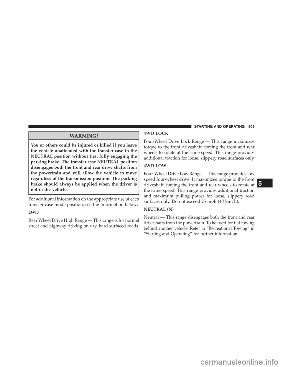 Ram 1500 2015 Owners Manual WARNING!
You or others could be injured or killed if you leave
the vehicle unattended with the transfer case in the
NEUTRAL position without first fully engaging the
parking brake. The transfer case N Ram 1500 2015 Owners Manual WARNING!
You or others could be injured or killed if you leave
the vehicle unattended with the transfer case in the
NEUTRAL position without first fully engaging the
parking brake. The transfer case N