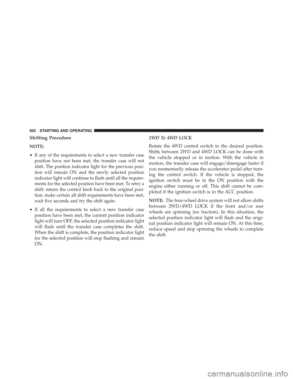 Ram 1500 2015 Owners Manual Shifting Procedure
NOTE:
•If any of the requirements to select a new transfer case
position have not been met, the transfer case will not
shift. The position indicator light for the previous posi-
t Ram 1500 2015 Owners Manual Shifting Procedure
NOTE:
•If any of the requirements to select a new transfer case
position have not been met, the transfer case will not
shift. The position indicator light for the previous posi-
t