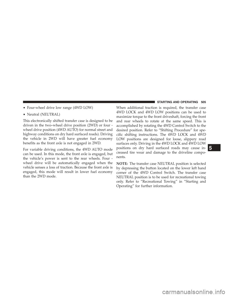 Ram 1500 2015 Owners Manual •Four-wheel drive low range (4WD LOW)
•Neutral (NEUTRAL)
This electronically shifted transfer case is designed to be
driven in the two–wheel drive position (2WD) or four -
wheel drive position ( Ram 1500 2015 Owners Manual •Four-wheel drive low range (4WD LOW)
•Neutral (NEUTRAL)
This electronically shifted transfer case is designed to be
driven in the two–wheel drive position (2WD) or four -
wheel drive position (