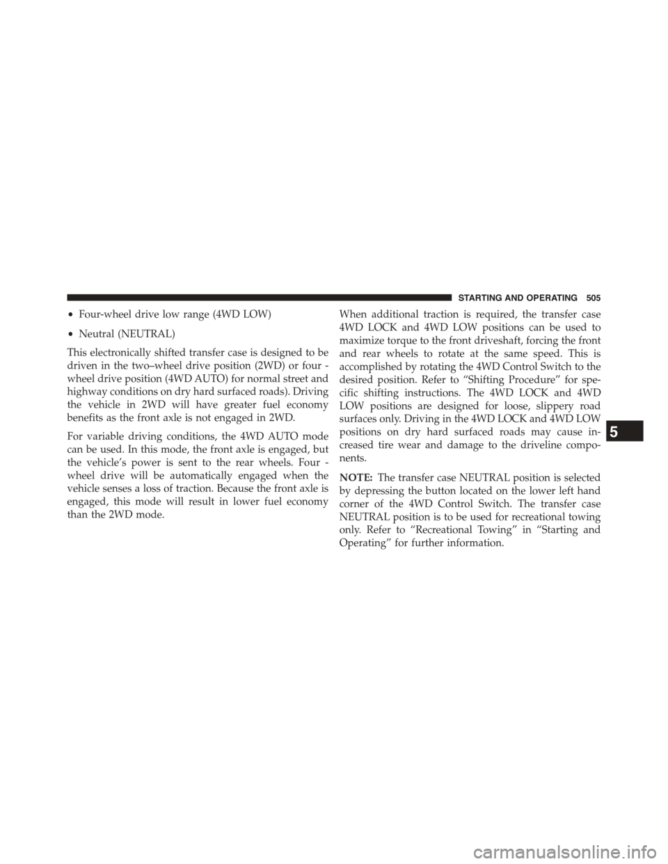 Ram 1500 2015  Owners Manual •Four-wheel drive low range (4WD LOW)
•Neutral (NEUTRAL)
This electronically shifted transfer case is designed to be
driven in the two–wheel drive position (2WD) or four -
wheel drive position (