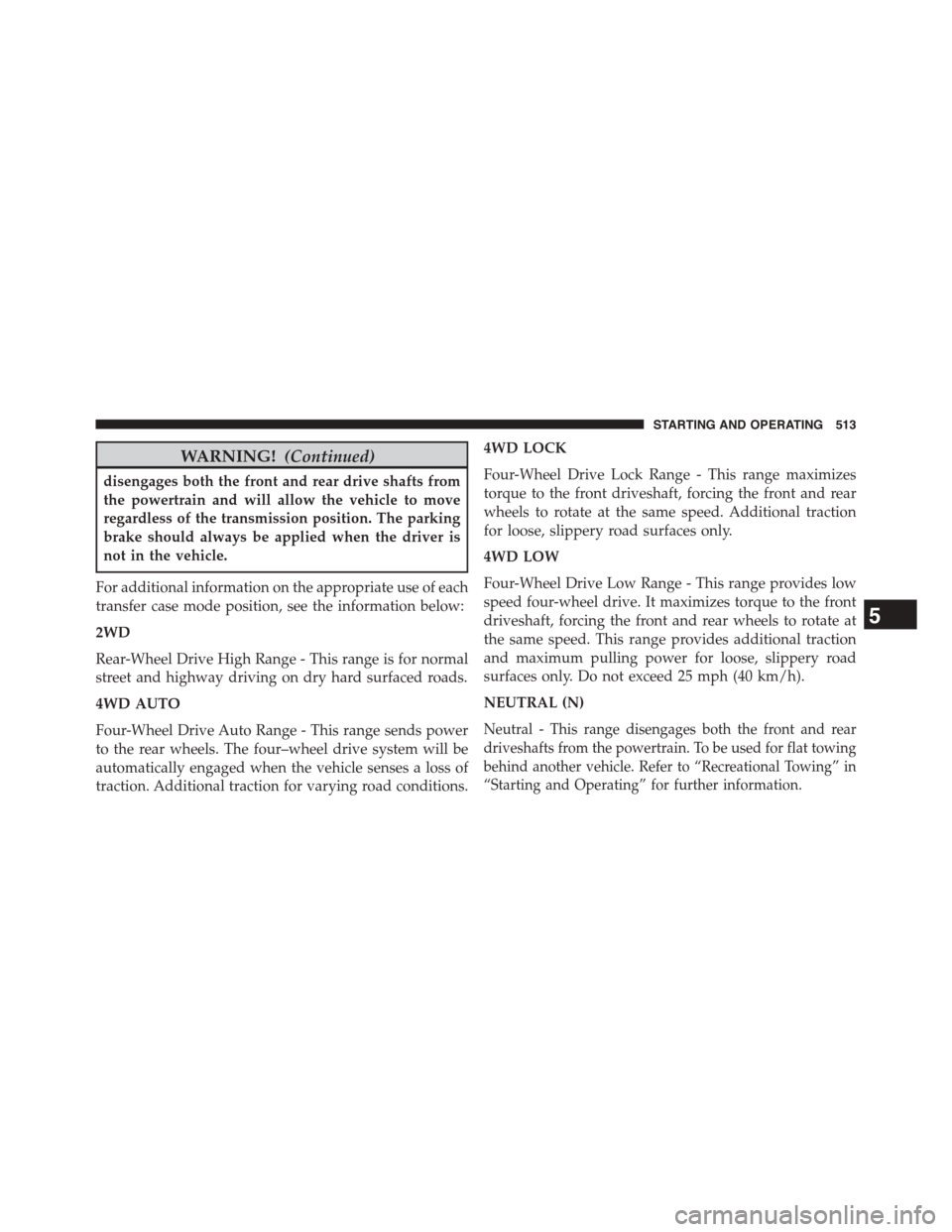 Ram 1500 2015  Owners Manual WARNING!(Continued)
disengages both the front and rear drive shafts from
the powertrain and will allow the vehicle to move
regardless of the transmission position. The parking
brake should always be a