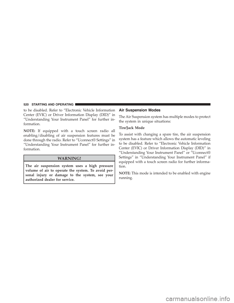 Ram 1500 2015 Owners Manual to be disabled. Refer to “Electronic Vehicle Information
Center (EVIC) or Driver Information Display (DID)” in
“Understanding Your Instrument Panel” for further in-
formation.
NOTE:If equipped Ram 1500 2015 Owners Manual to be disabled. Refer to “Electronic Vehicle Information
Center (EVIC) or Driver Information Display (DID)” in
“Understanding Your Instrument Panel” for further in-
formation.
NOTE:If equipped